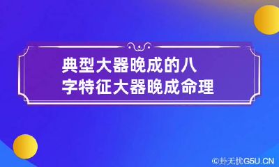 典型大器晚成的八字特征 大器晚成命理