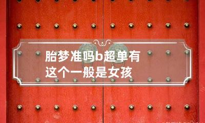 胎梦准吗 b超单有这个一般是女孩