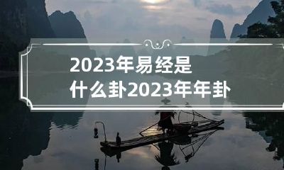 2023年易经是什么卦 2023年年卦