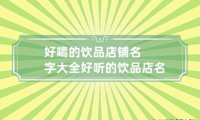 好喝的饮品店铺名字大全 好听的饮品店名字大全