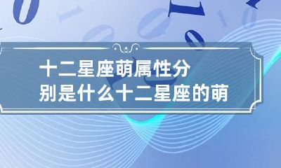 十二星座萌属性分别是什么 十二星座的萌宠是什么