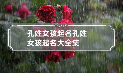 孔姓女孩起名 孔姓女孩起名大全集
