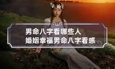 男命八字看哪些人婚姻幸福 男命八字看感情