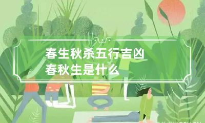 春生秋杀五行吉凶 春秋生是什么