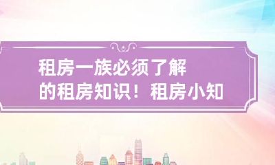 租房一族必须了解的租房知识！ 租房小知识
