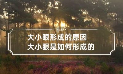 大小眼形成的原因 大小眼是如何形成的