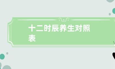 十二时辰养生对照表