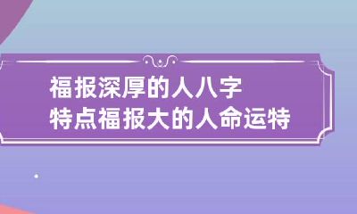 福报深厚的人八字特点 福报大的人命运特点