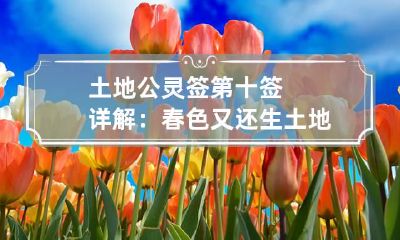 土地公灵签第十签详解：春色又还生 土地公灵签第十九签