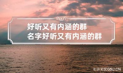 好听又有内涵的群名字 好听又有内涵的群名字霸气