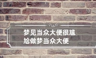 梦见当众大便很尴尬 做梦当众大便