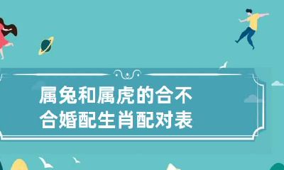属兔和属虎的合不合 婚配生肖配对表