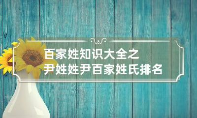 百家姓知识大全之尹姓 姓尹百家姓氏排名