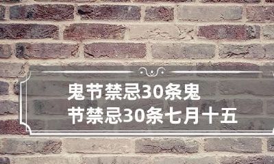 鬼节禁忌30条 鬼节禁忌30条 七月十五鬼节不能做的事情有哪些
