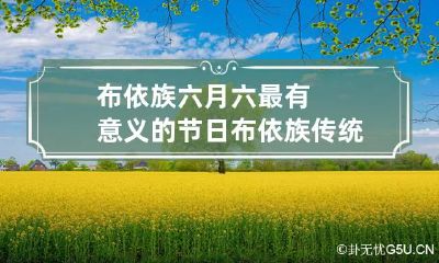 布依族六月六最有意义的节日 布依族传统节日六月六的意义