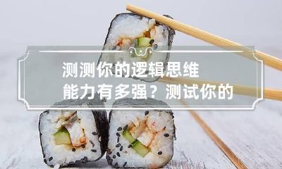测测你的逻辑思维能力有多强？ 测试你的逻辑能力