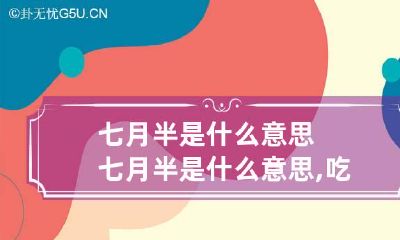 七月半是什么意思 七月半是什么意思,吃什么