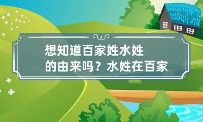 想知道百家姓水姓的由来吗？ 水姓在百家姓排第几位