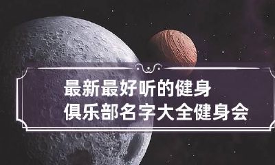 最新最好听的健身俱乐部名字大全 健身会所名字大全