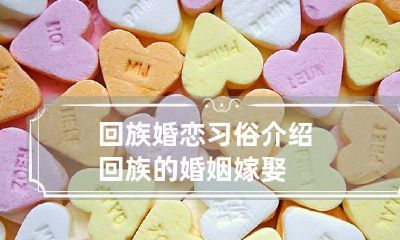回族婚恋习俗介绍 回族的婚姻嫁娶
