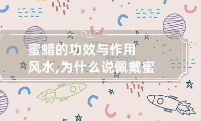 蜜蜡的功效与作用风水,为什么说佩戴蜜蜡可以让运势变好