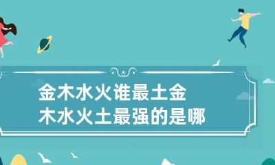 金木水火谁最土 金木水火土最强的是哪