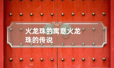 火龙珠的寓意 火龙珠的传说