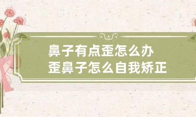 鼻子有点歪怎么办 歪鼻子怎么自我矫正