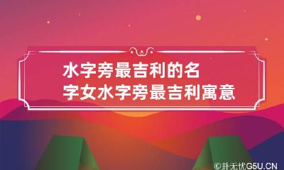 水字旁最吉利的名字女 水字旁最吉利寓意好的字女孩