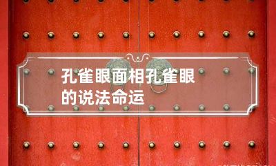 孔雀眼面相 孔雀眼的说法命运