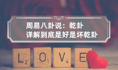 周易八卦说：乾卦详解到底是好是坏 乾卦好不好,直接说