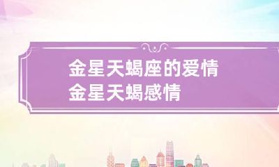 金星天蝎座的爱情 金星天蝎感情