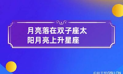 月亮落在双子座 太阳月亮上升星座