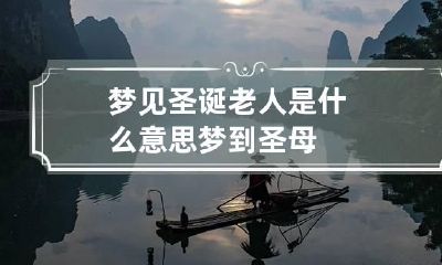 梦见圣诞老人是什么意思 梦到圣母