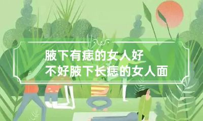 腋下有痣的女人好不好 腋下长痣的女人面相