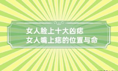 女人脸上十大凶痣 女人嘴上痣的位置与命运图解