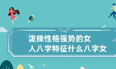 泼辣性格强势的女人八字特征 什么八字女人强势