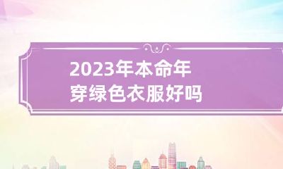 2023年本命年穿绿色衣服好吗