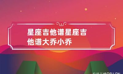 星座吉他谱 星座吉他谱大乔小乔
