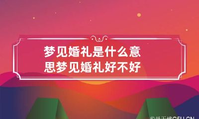 梦见婚礼是什么意思 梦见婚礼好不好