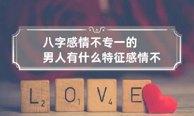 八字感情不专一的男人有什么特征 感情不专一的女人八字