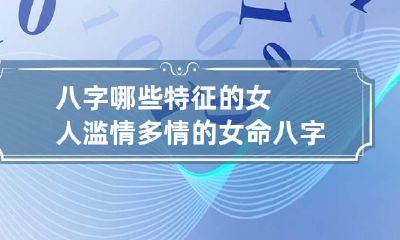八字哪些特征的女人滥情 多情的女命八字