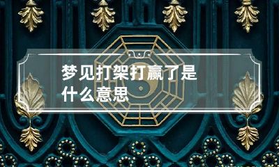 梦见打架打赢了是什么意思