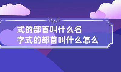 式的部首叫什么名字 式的部首叫什么怎么读?