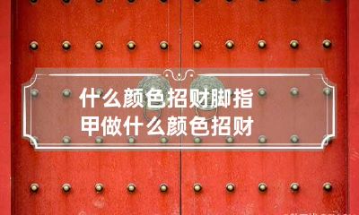 什么颜色招财 脚指甲做什么颜色招财