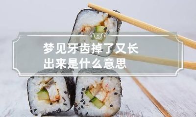 梦见牙齿掉了又长出来是什么意思