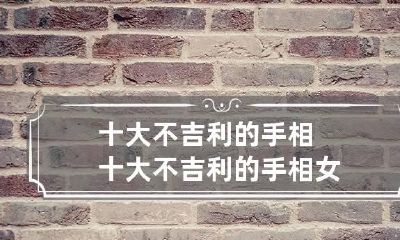 十大不吉利的手相 十大不吉利的手相女