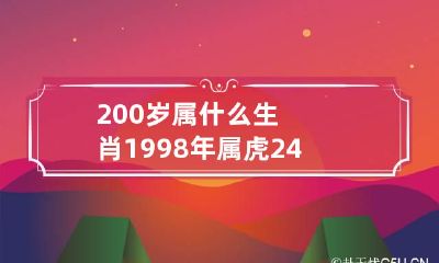 200岁属什么生肖 1998年属虎24岁以后一生命运