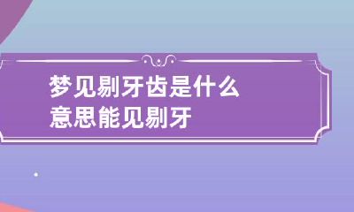 梦见剔牙齿是什么意思 能见剔牙