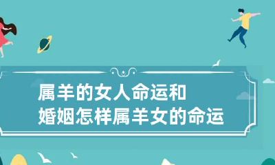属羊的女人命运和婚姻怎样 属羊女的命运好不好